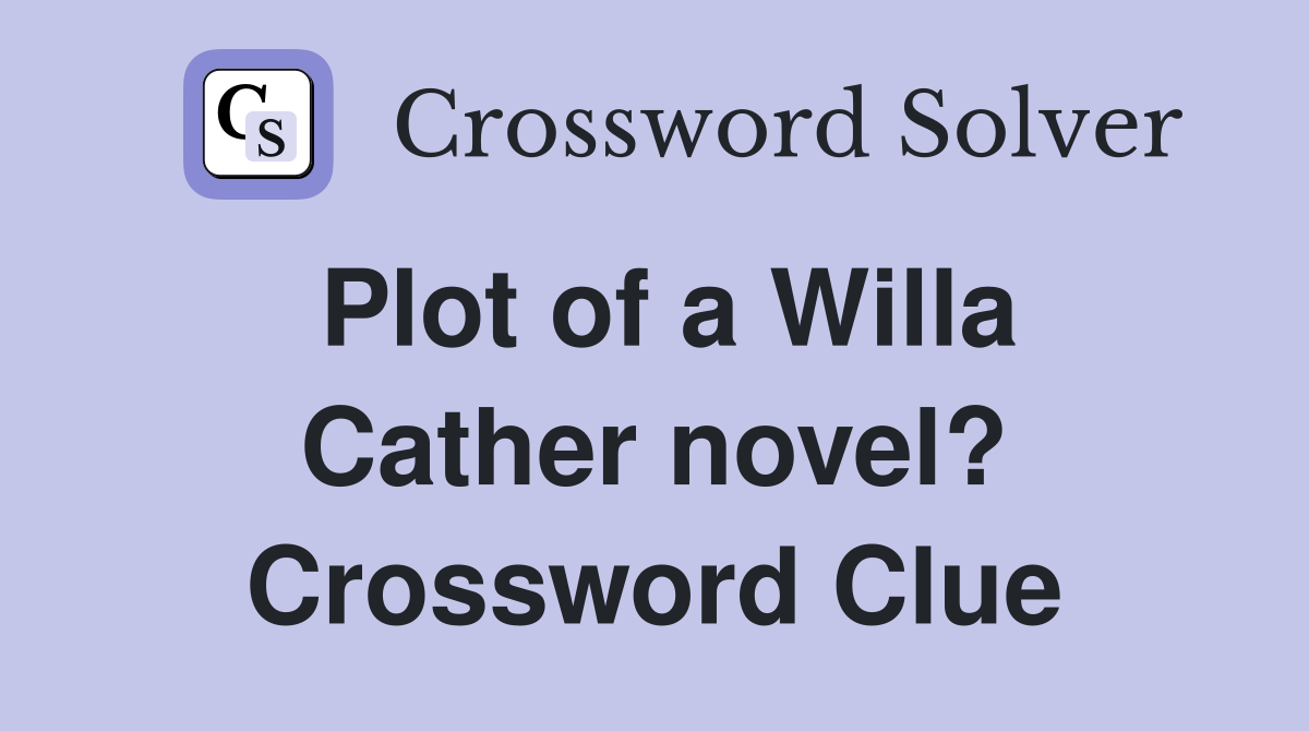 Plot of a Willa Cather novel? Crossword Clue