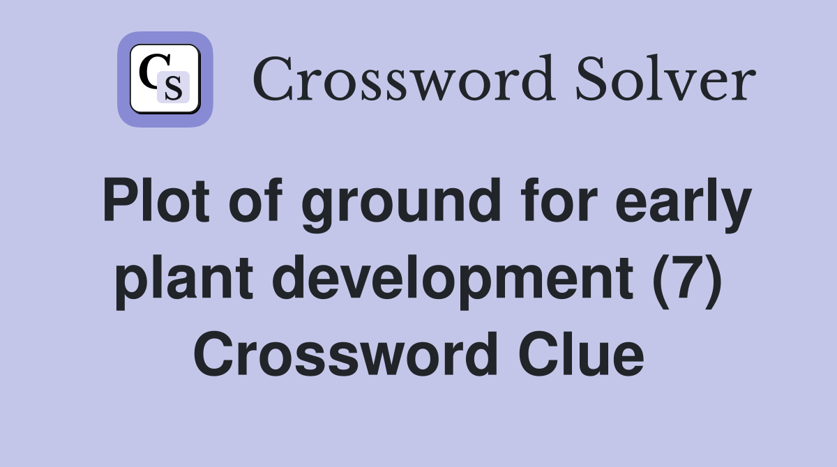 Plot of ground for early plant development (7) Crossword Clue