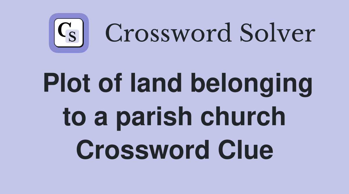 Plot of land belonging to a parish church Crossword Clue