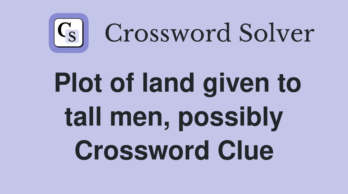 Plot of land given to tall men, possibly Crossword Clue