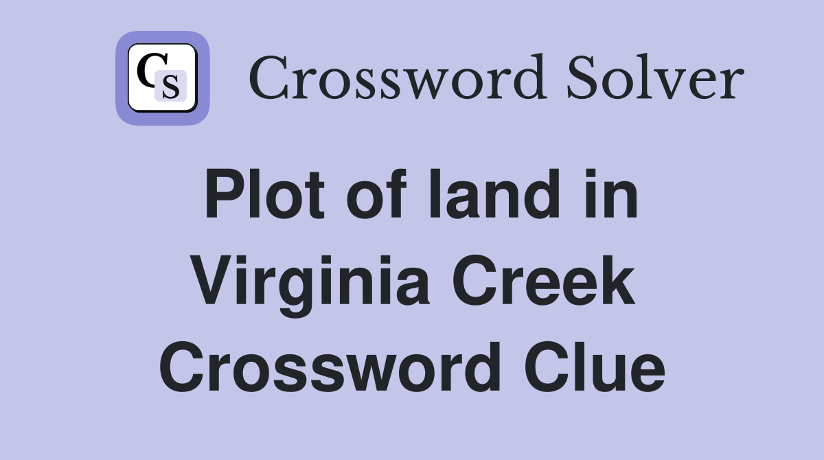 Plot of land in Virginia Creek Crossword Clue
