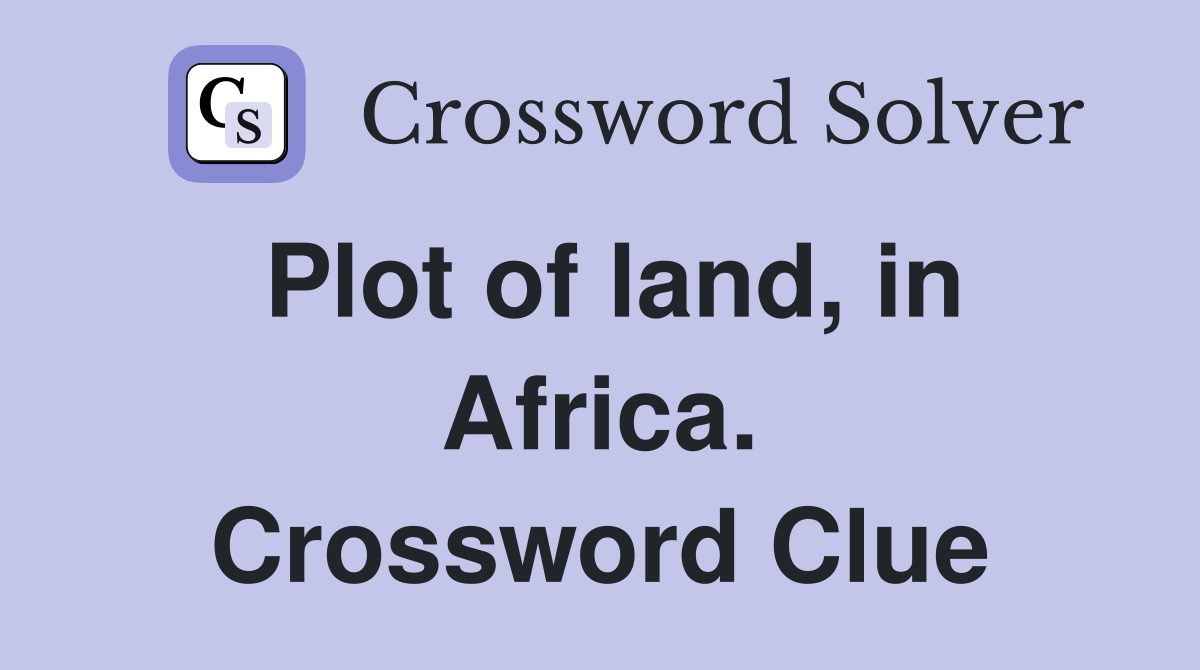 Plot of land, in Africa. Crossword Clue
