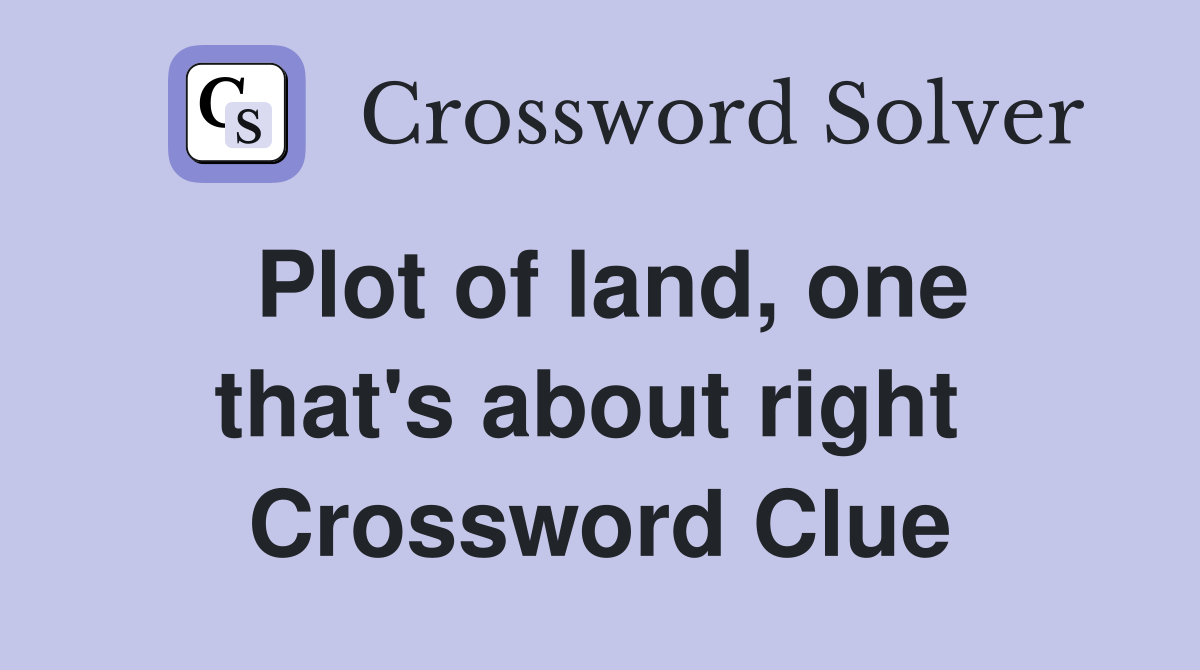 Plot of land, one that's about right  Crossword Clue