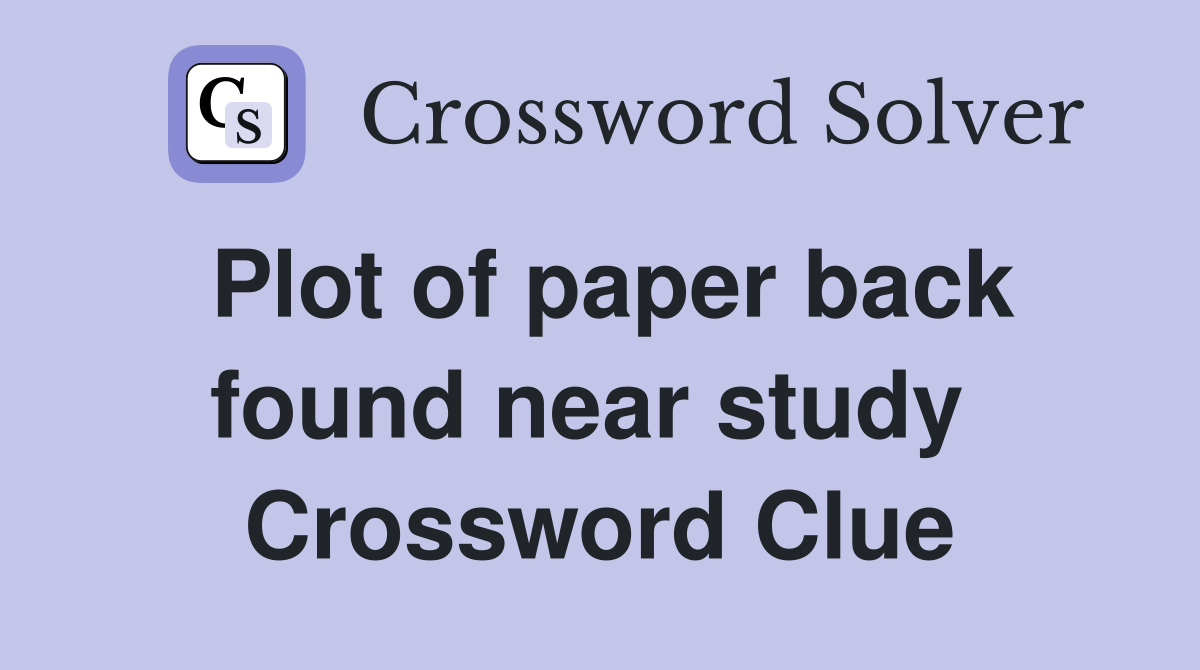 Plot of paper back found near study  Crossword Clue