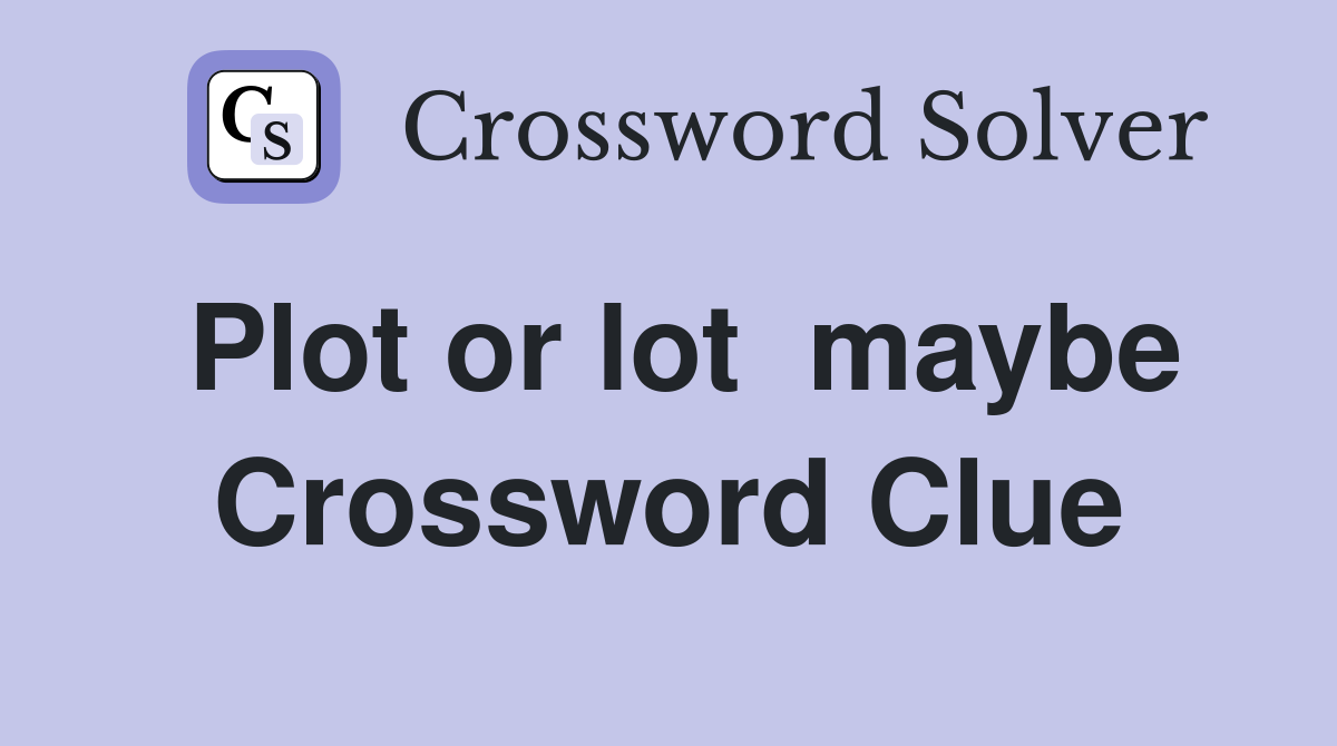 Plot or lot  maybe Crossword Clue