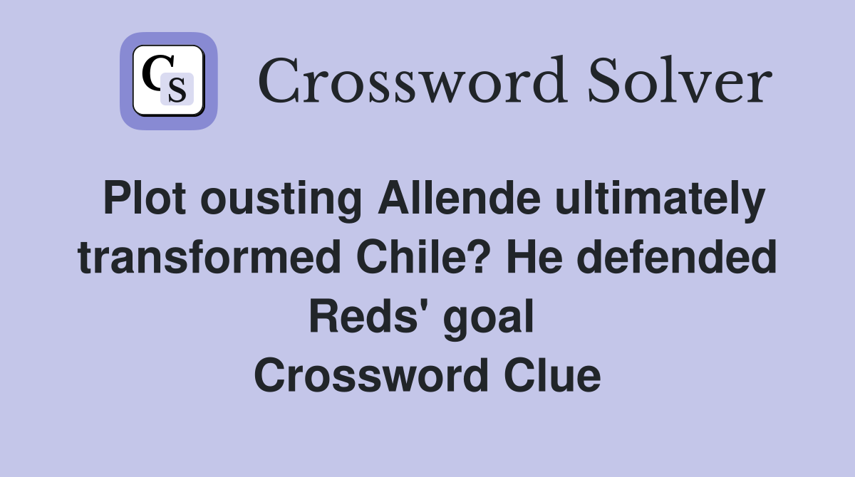 Plot ousting Allende ultimately transformed Chile? He defended Reds' goal  Crossword Clue