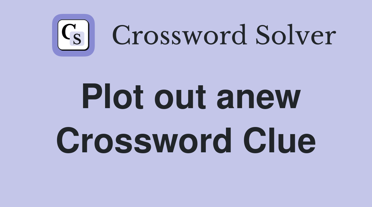 Plot out anew Crossword Clue