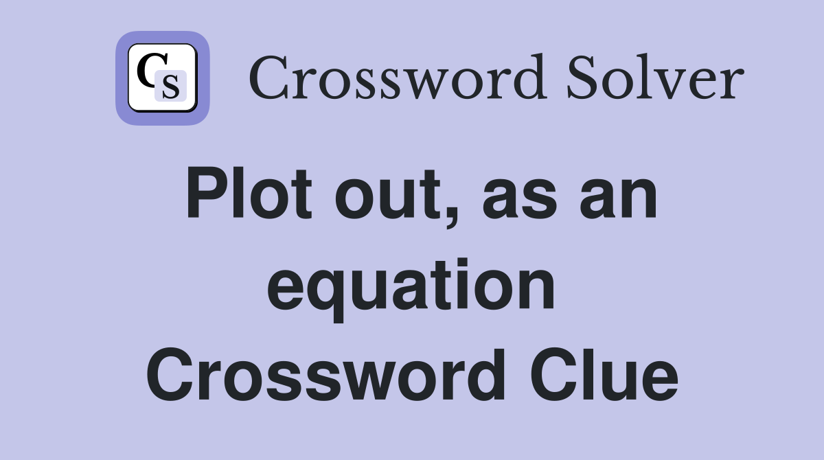 Plot out, as an equation Crossword Clue