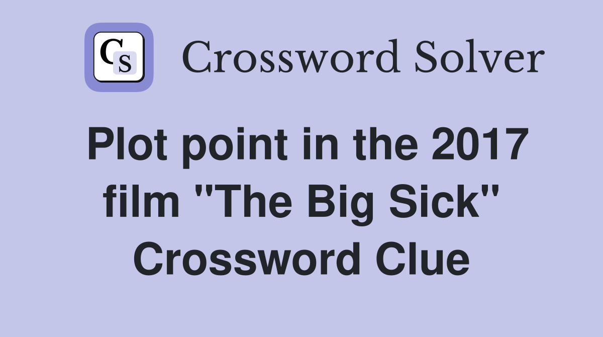 Plot point in the 2017 film "The Big Sick" Crossword Clue