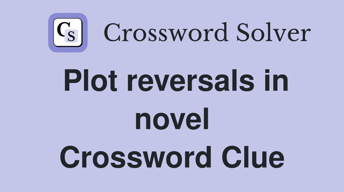 Plot reversals in novel Crossword Clue