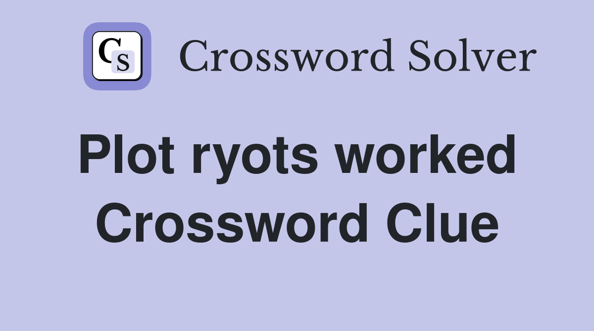 Plot ryots worked  Crossword Clue