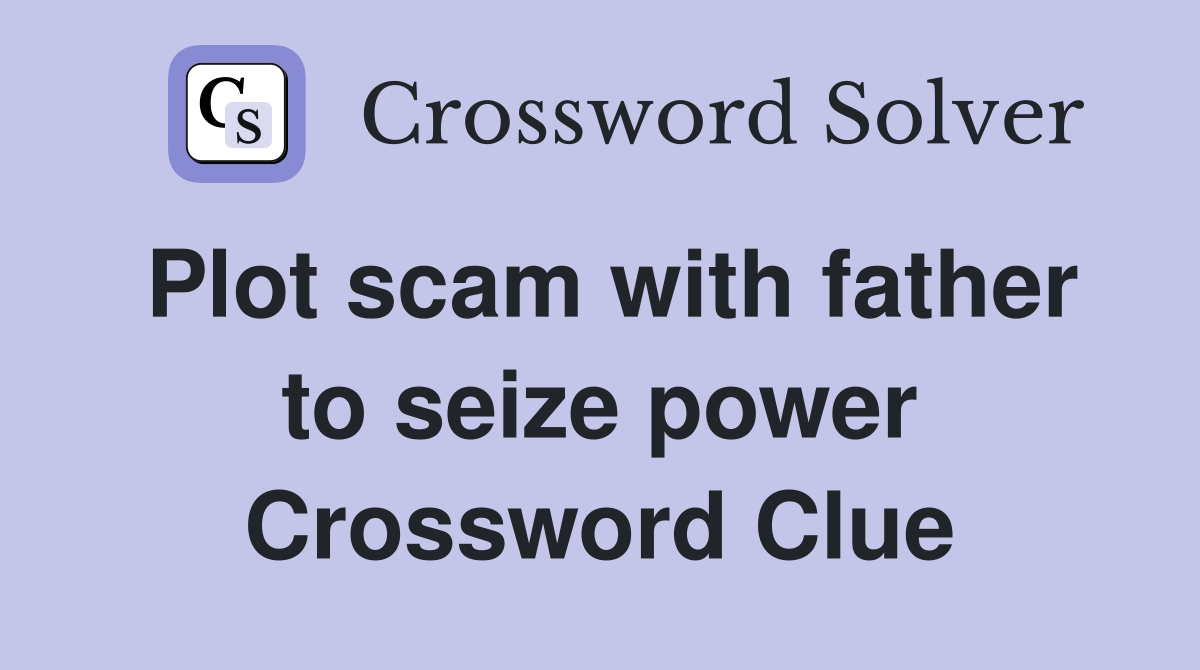 Plot scam with father to seize power Crossword Clue