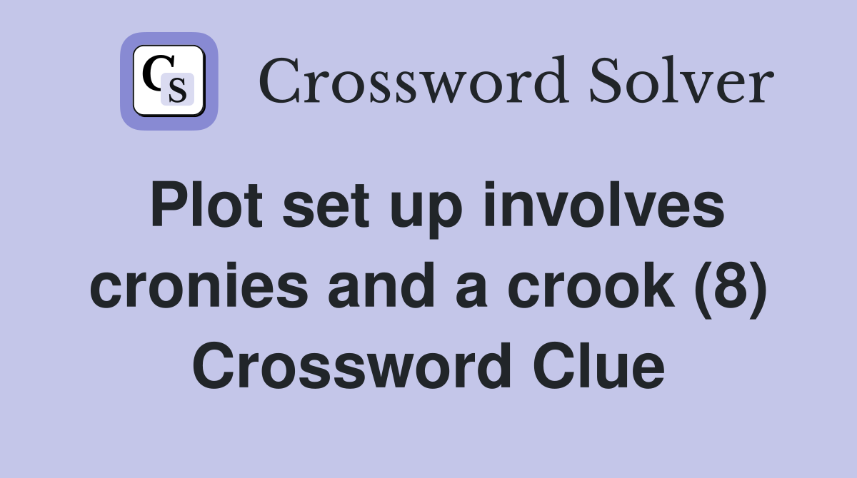 Plot set up involves cronies and a crook (8) Crossword Clue