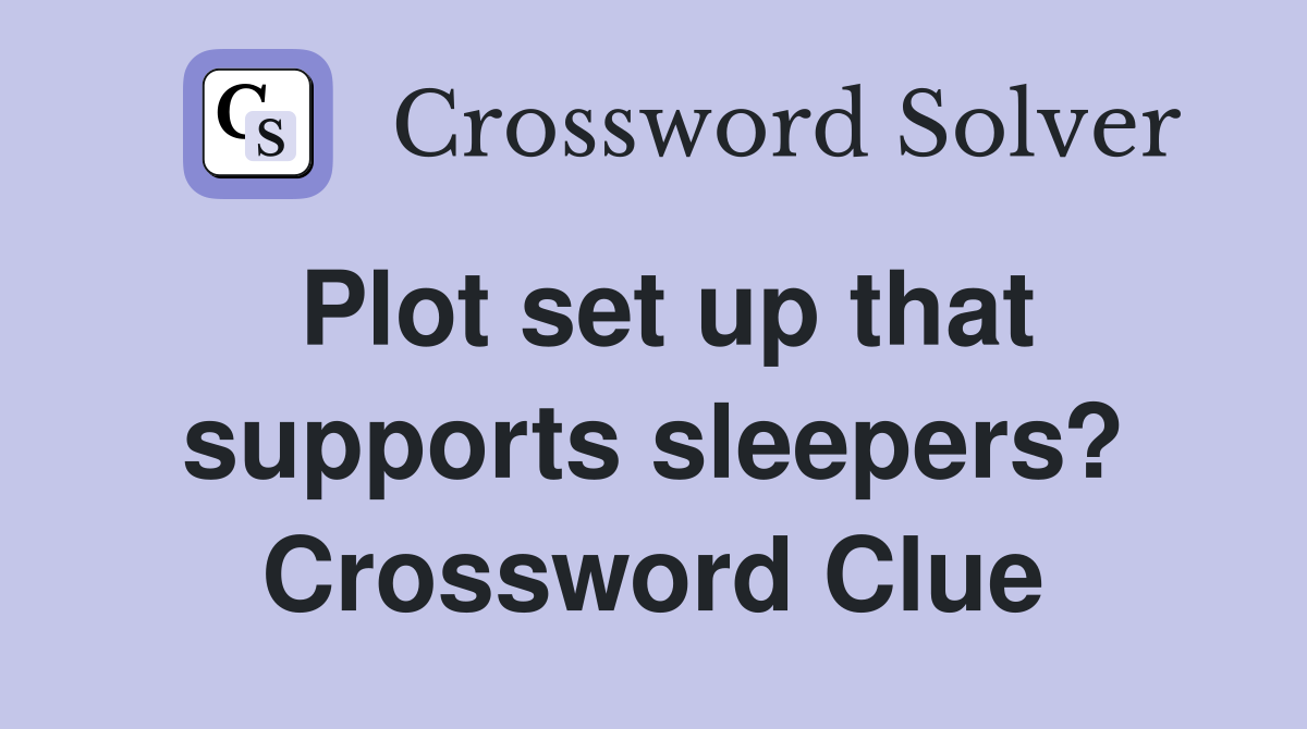 Plot set up that supports sleepers? Crossword Clue
