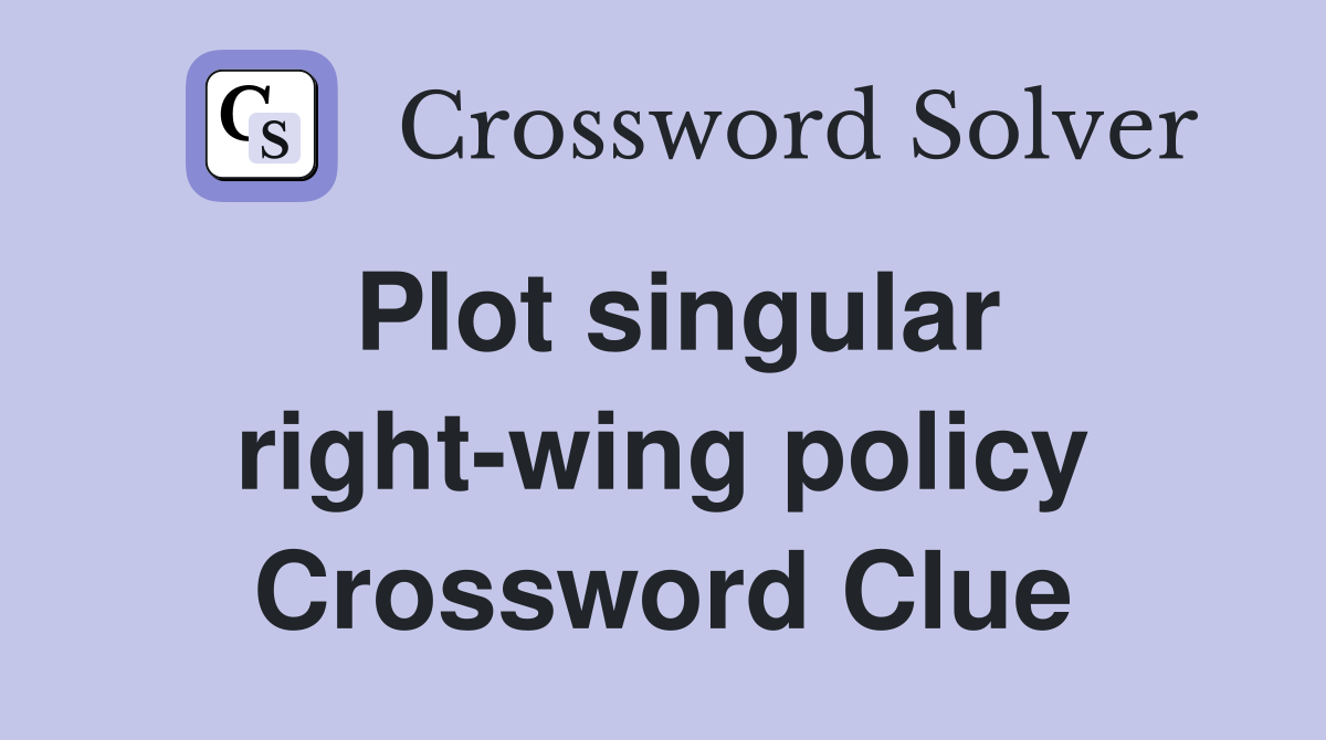 Plot singular right-wing policy Crossword Clue