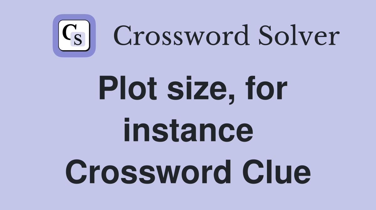 Plot size, for instance Crossword Clue