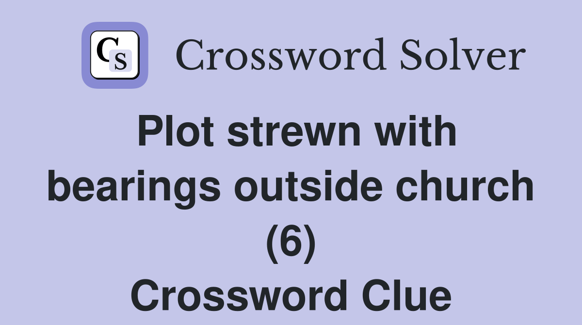 Plot strewn with bearings outside church (6) Crossword Clue