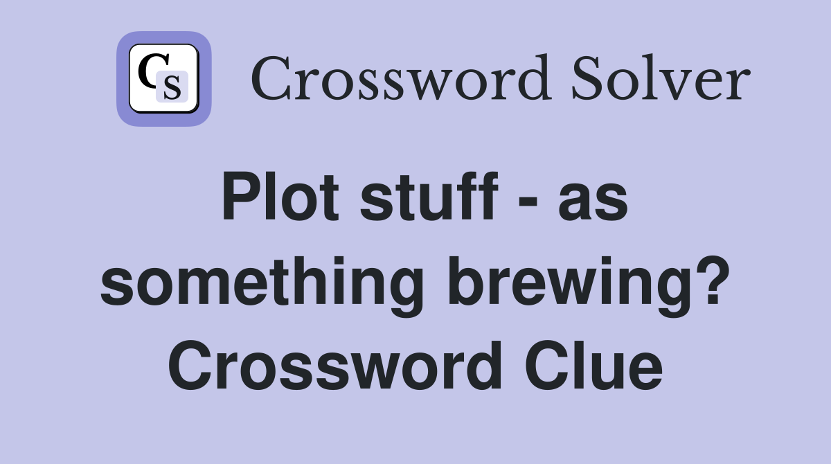 Plot stuff - as something brewing? Crossword Clue