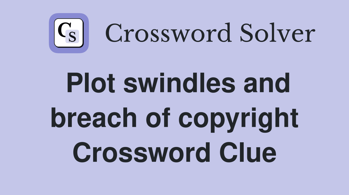 Plot swindles and breach of copyright Crossword Clue