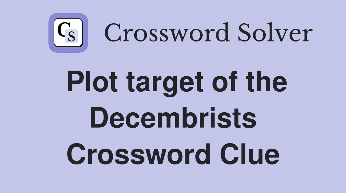 Plot target of the Decembrists Crossword Clue
