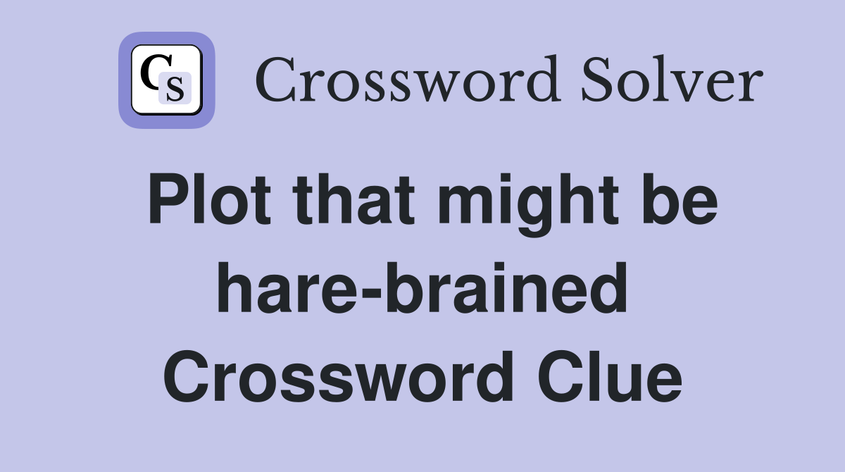 Plot that might be hare-brained Crossword Clue