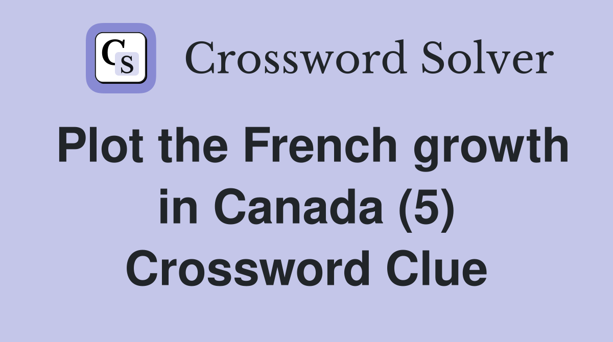 Plot the French growth in Canada (5) Crossword Clue