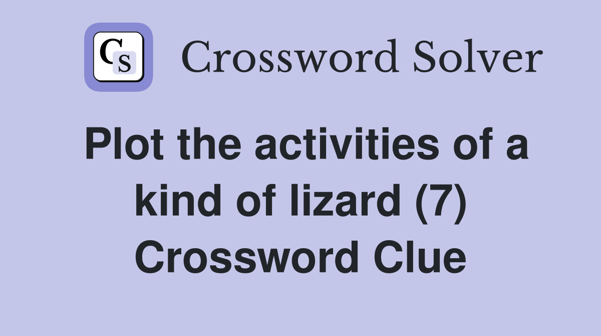 Plot the activities of a kind of lizard (7) Crossword Clue