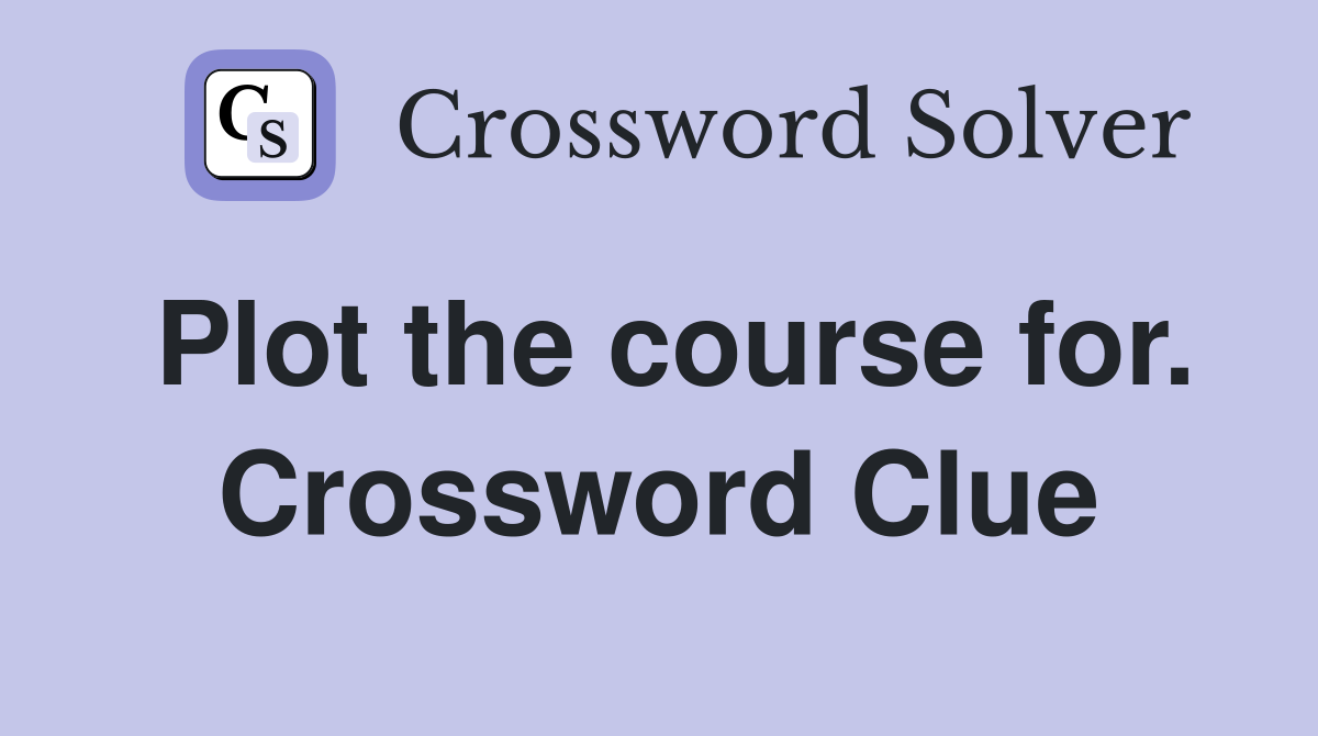 Plot the course for. Crossword Clue