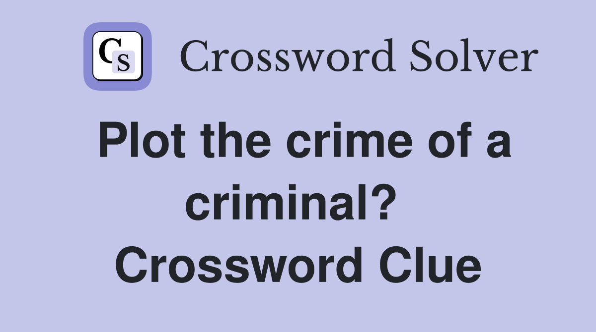 Plot the crime of a criminal?  Crossword Clue