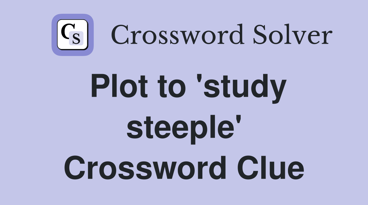 Plot to 'study steeple' Crossword Clue