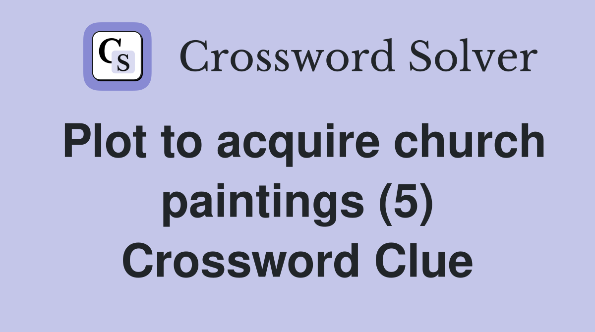 Plot to acquire church paintings (5) Crossword Clue