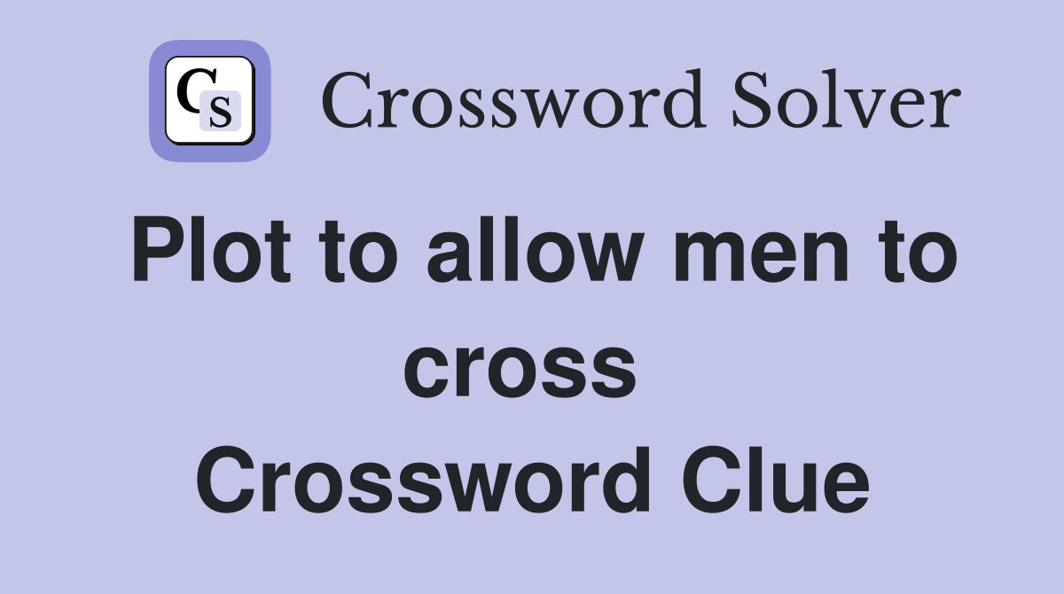 Plot to allow men to cross  Crossword Clue