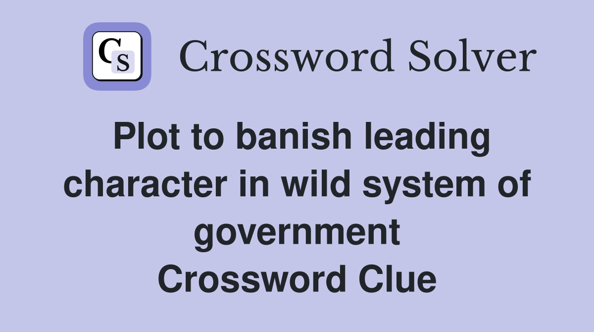 Plot to banish leading character in wild system of government Crossword Clue