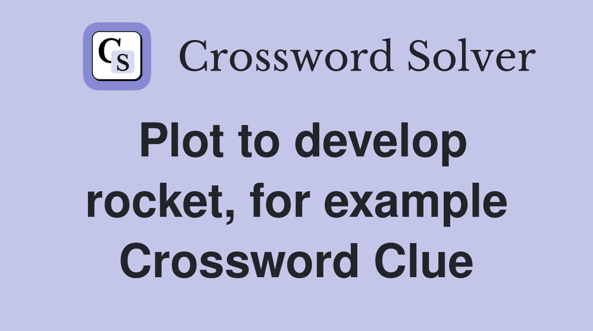 Plot to develop rocket, for example Crossword Clue