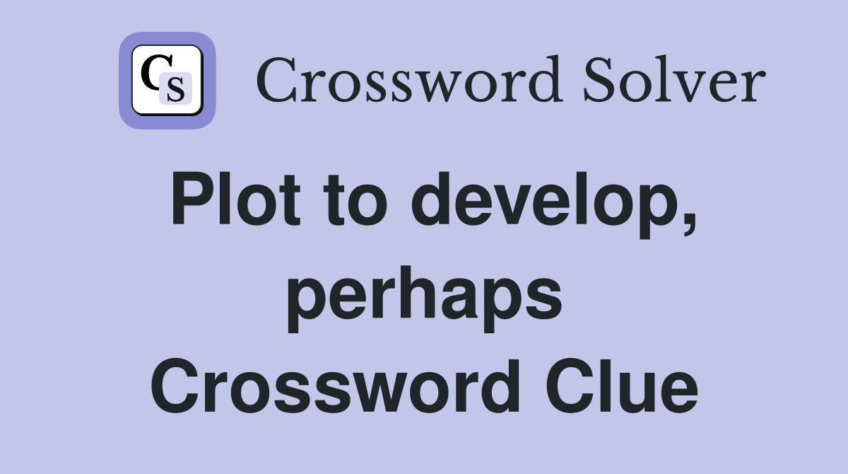 Plot to develop, perhaps Crossword Clue