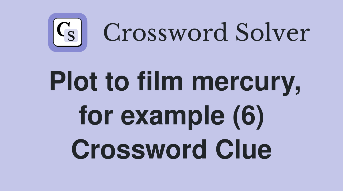 Plot to film mercury, for example (6) Crossword Clue