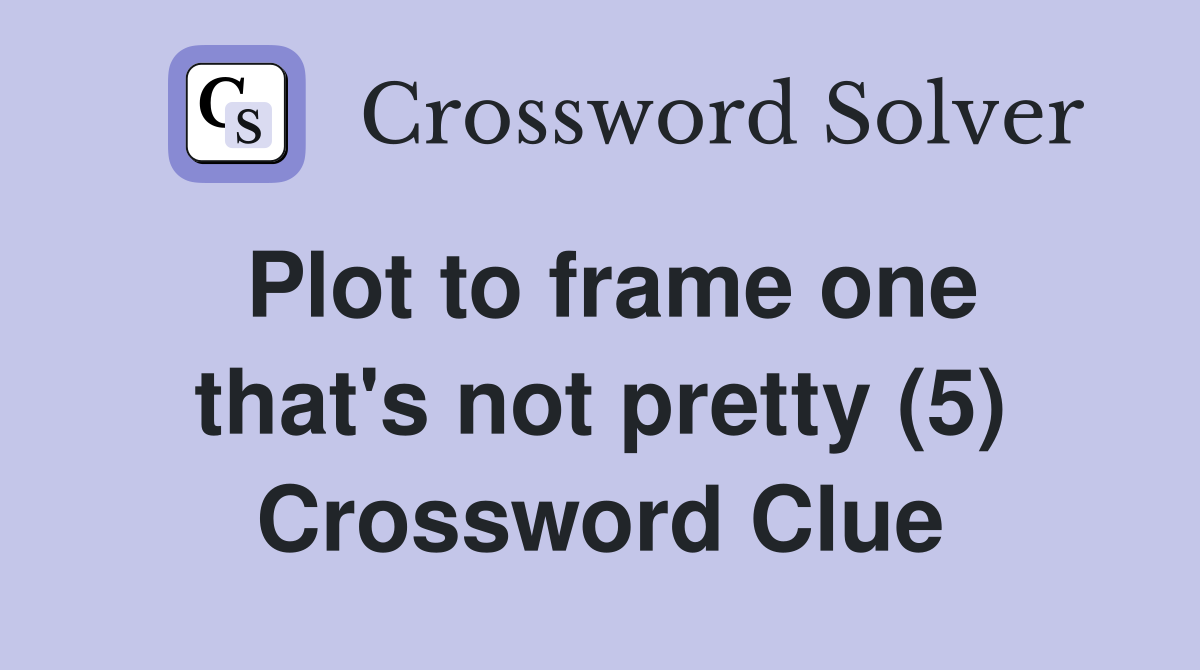 Plot to frame one that's not pretty (5) Crossword Clue