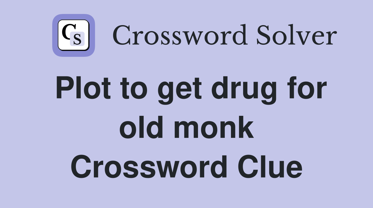 Plot to get drug for old monk Crossword Clue
