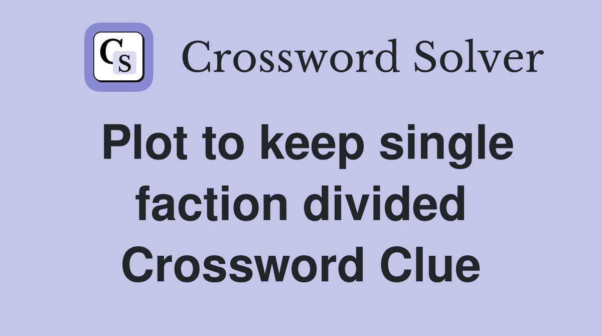 Plot to keep single faction divided Crossword Clue