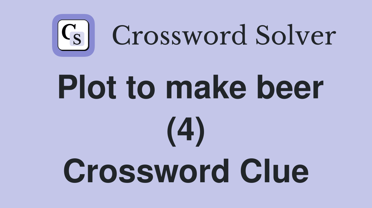 Plot to make beer (4) Crossword Clue