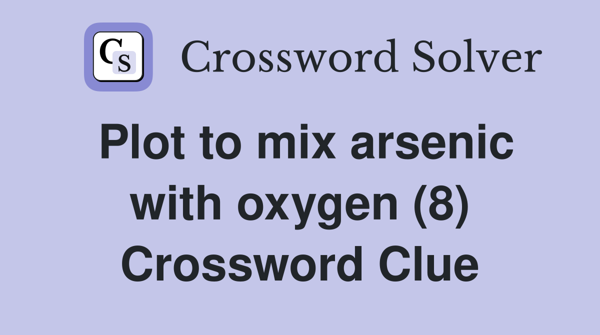 Plot to mix arsenic with oxygen (8) Crossword Clue
