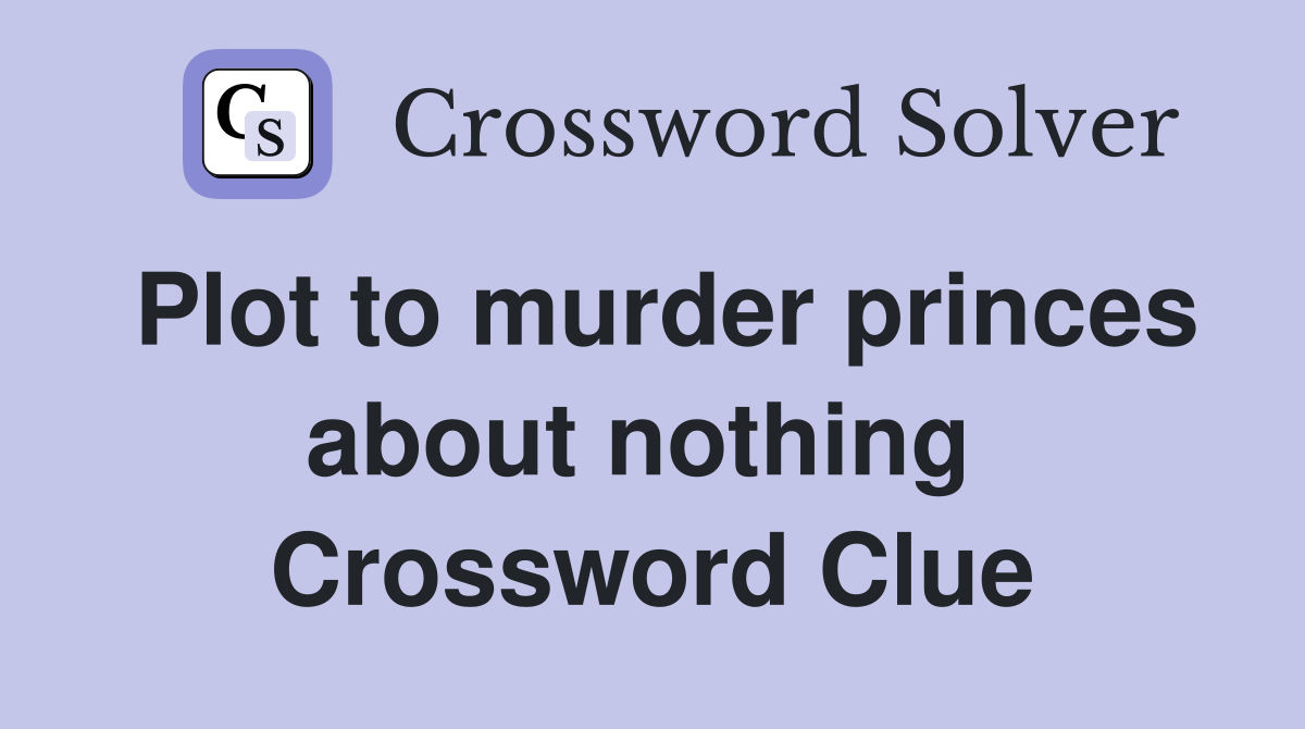 Plot to murder princes about nothing  Crossword Clue
