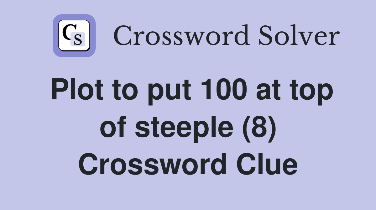 Plot to put 100 at top of steeple (8) Crossword Clue