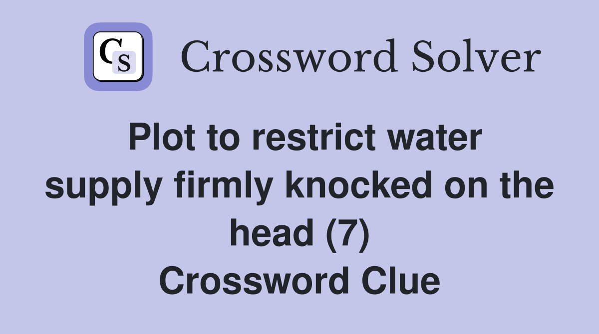 Plot to restrict water supply firmly knocked on the head (7) Crossword Clue