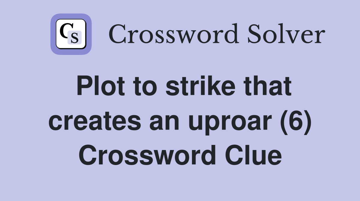 Plot to strike that creates an uproar (6) Crossword Clue