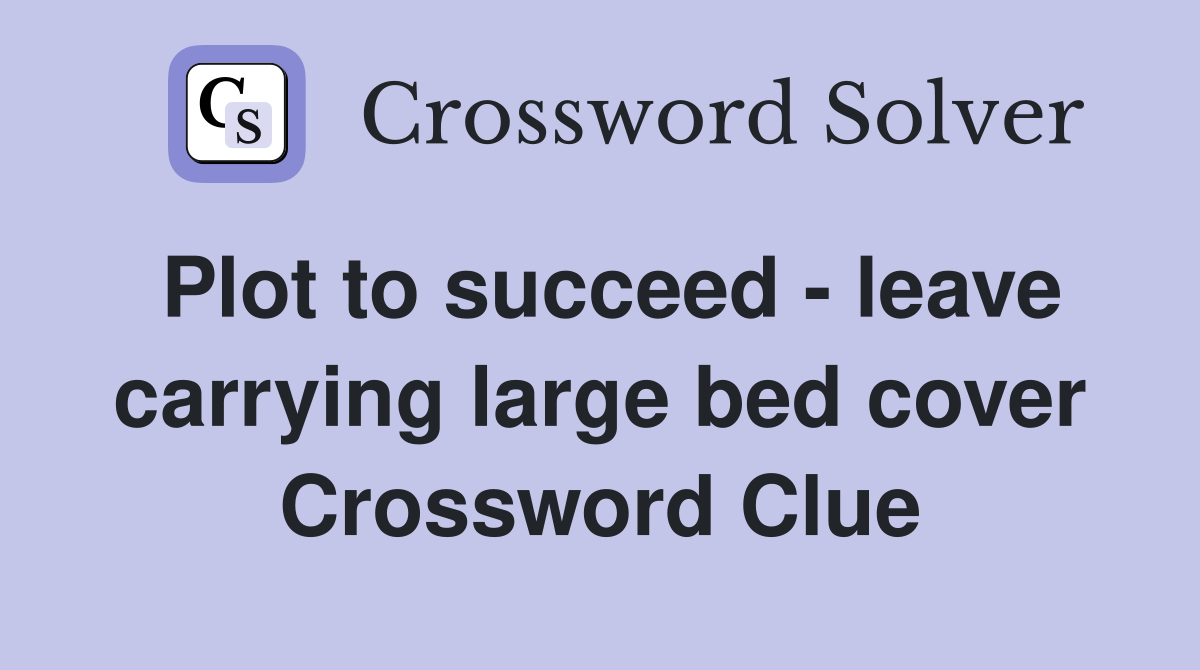 Plot to succeed - leave carrying large bed cover Crossword Clue