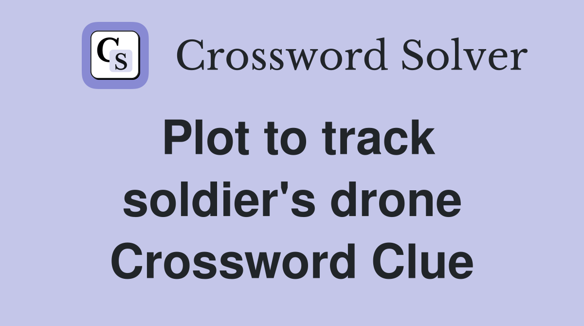 Plot to track soldier's drone Crossword Clue