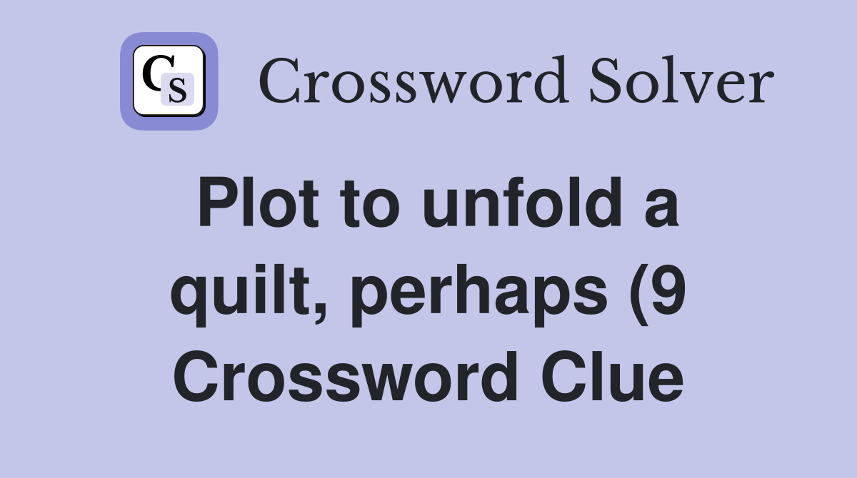 Plot to unfold a quilt perhaps (9) Crossword Clue Answers Plot to unfold a quilt perhaps (9) Crossword Clue Answers