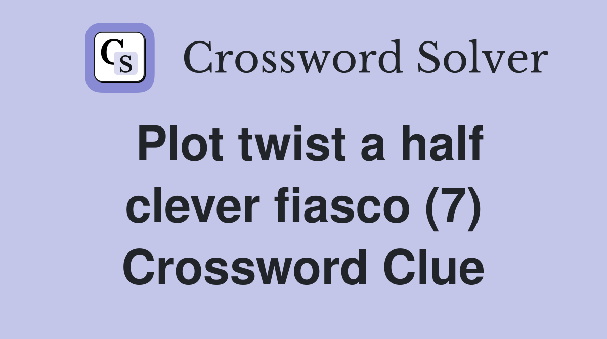 Plot twist a half clever fiasco (7) Crossword Clue