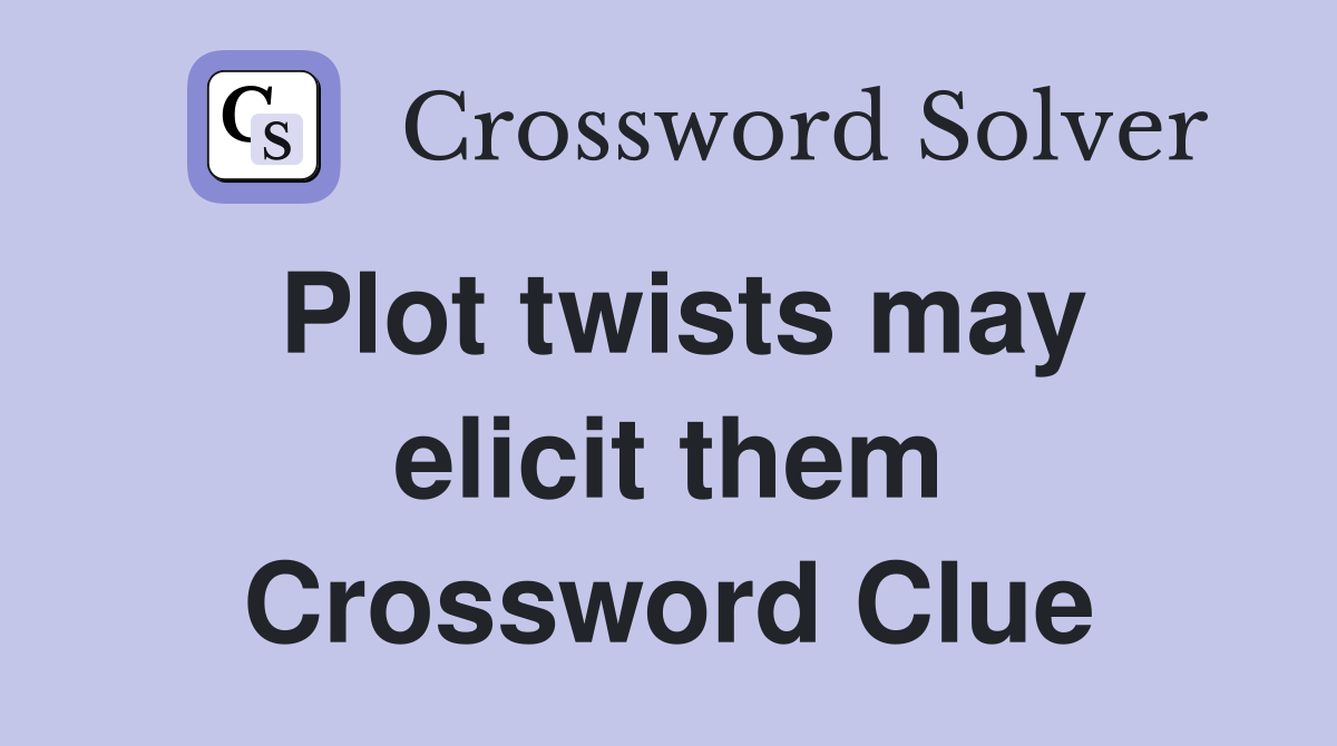Plot twists may elicit them Crossword Clue